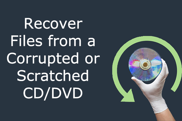 How to Recover Files from a Corrupted or Scratched CD/DVD